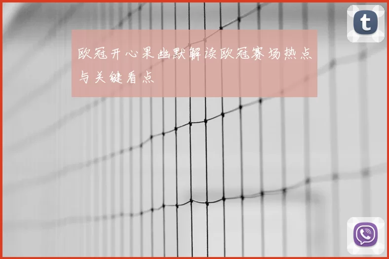 欧冠开心果幽默解读欧冠赛场热点与关键看点