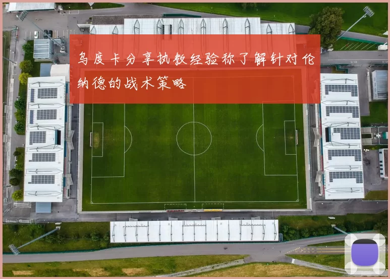 乌度卡分享执教经验称了解针对伦纳德的战术策略