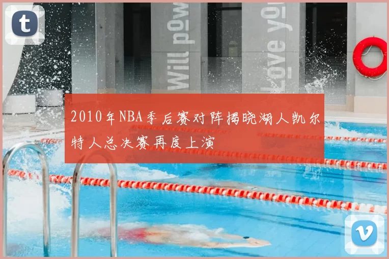 2010年NBA季后赛对阵揭晓湖人凯尔特人总决赛再度上演