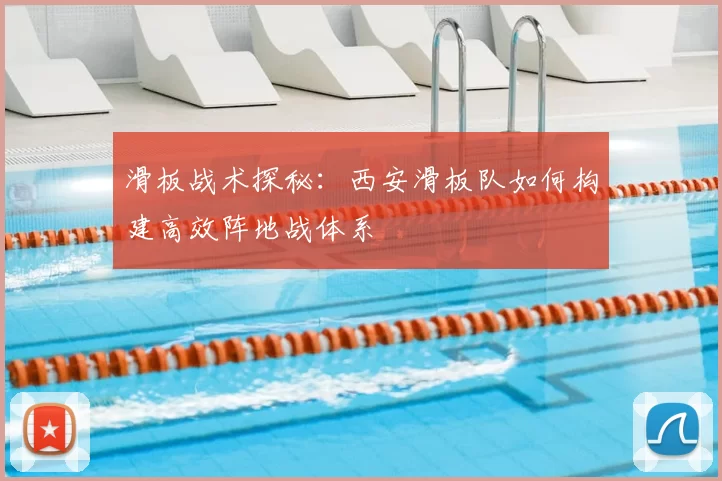 滑板战术探秘:西安滑板队如何构建高效阵地战体系