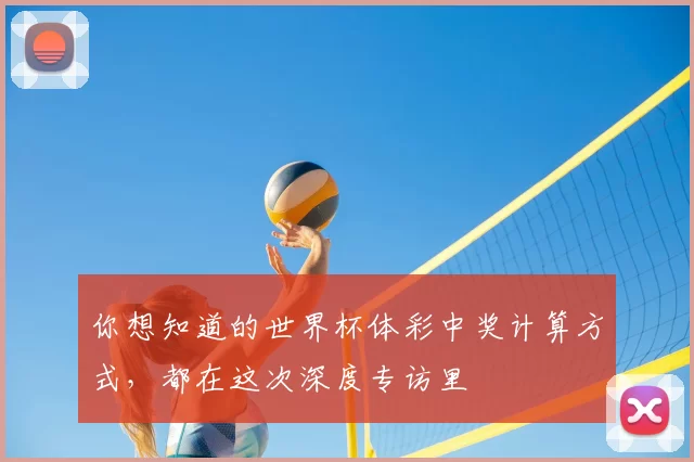 你想知道的世界杯体彩中奖计算方式,都在这次深度专访里