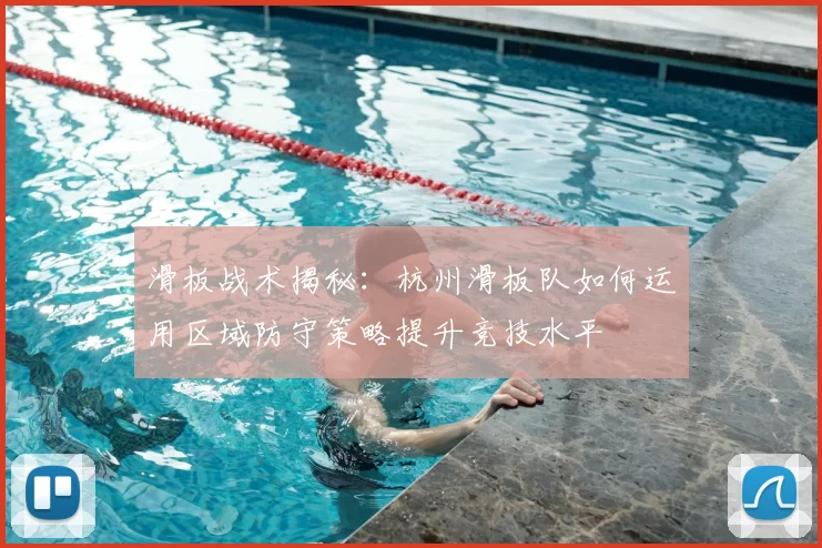 滑板战术揭秘:杭州滑板队如何运用区域防守策略提升竞技水平