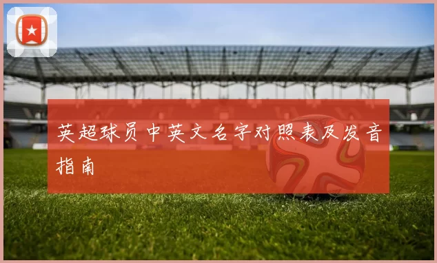 英超球员中英文名字对照表及发音指南