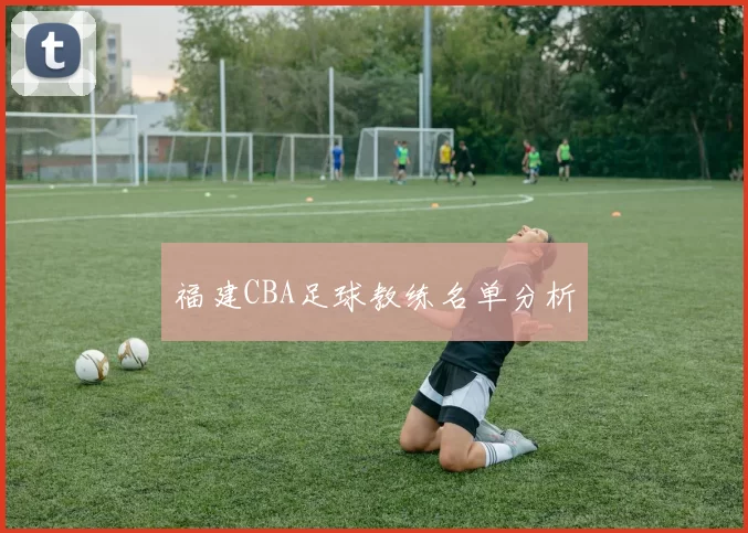 福建CBA足球教练名单分析