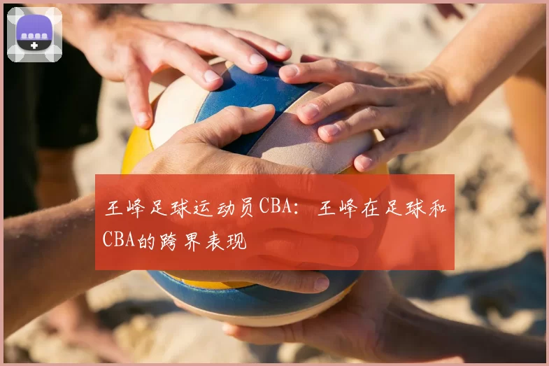 王峰足球运动员CBA:王峰在足球和CBA的跨界表现