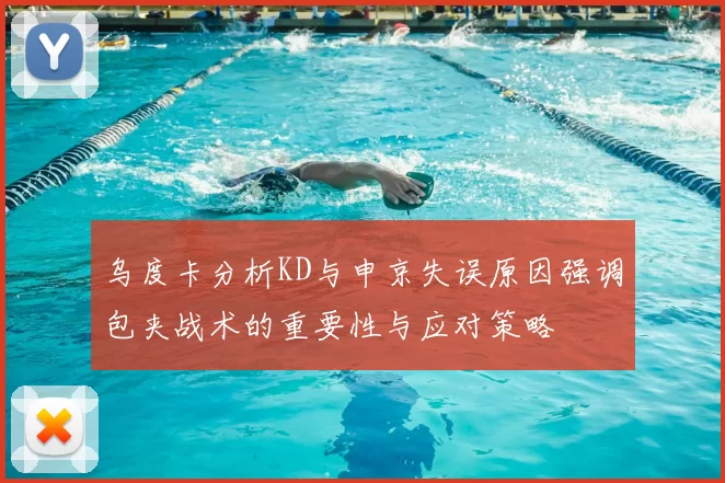 乌度卡分析KD与申京失误原因强调包夹战术的重要性与应对策略
