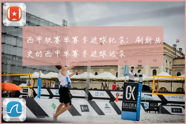 西甲联赛单赛季进球纪录:刷新历史的西甲单赛季进球记录