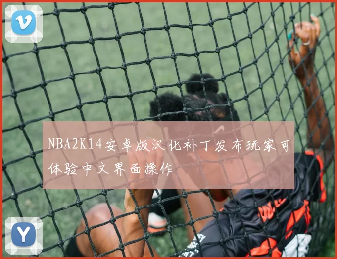 NBA2K14安卓版汉化补丁发布玩家可体验中文界面操作