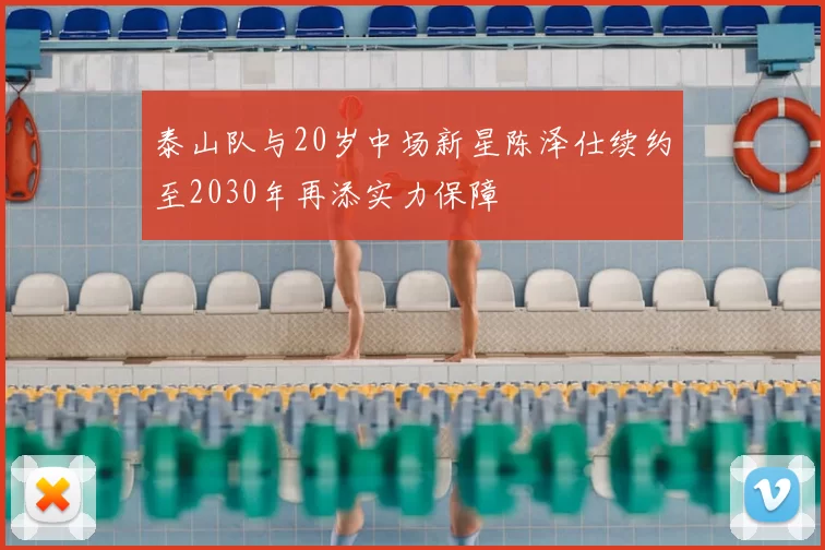泰山队与20岁中场新星陈泽仕续约至2030年再添实力保障