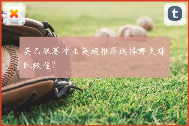英乙联赛冲击英超推荐选择哪支球队较佳?