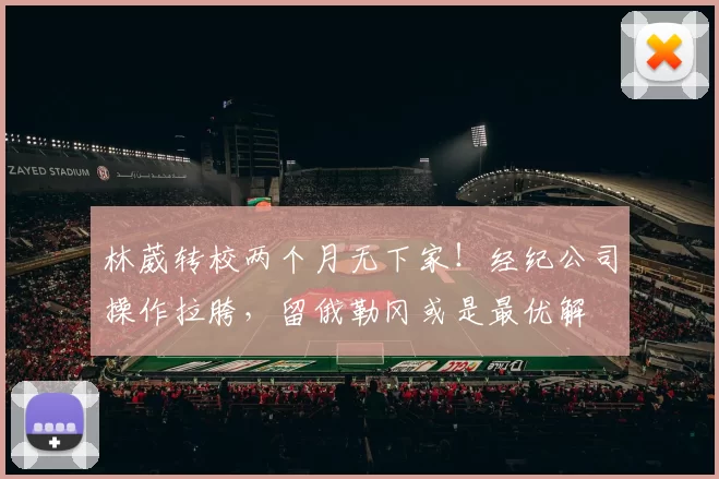 林葳转校两个月无下家!经纪公司操作拉胯,留俄勒冈或是最优解