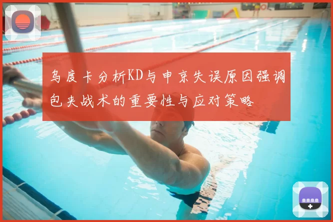 乌度卡分析KD与申京失误原因强调包夹战术的重要性与应对策略