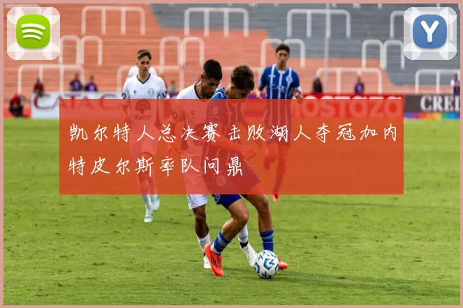 凯尔特人总决赛击败湖人夺冠加内特皮尔斯率队问鼎